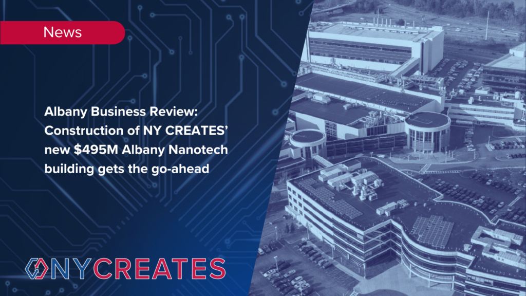 Albany Business Review: Construction of new $495M NY CREATES Albany NanoTech building gets the go-ahead