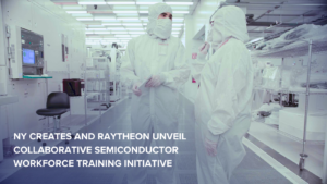 NY CREATES and Raytheon Unveil Collaborative Semiconductor Workforce Training Initiative