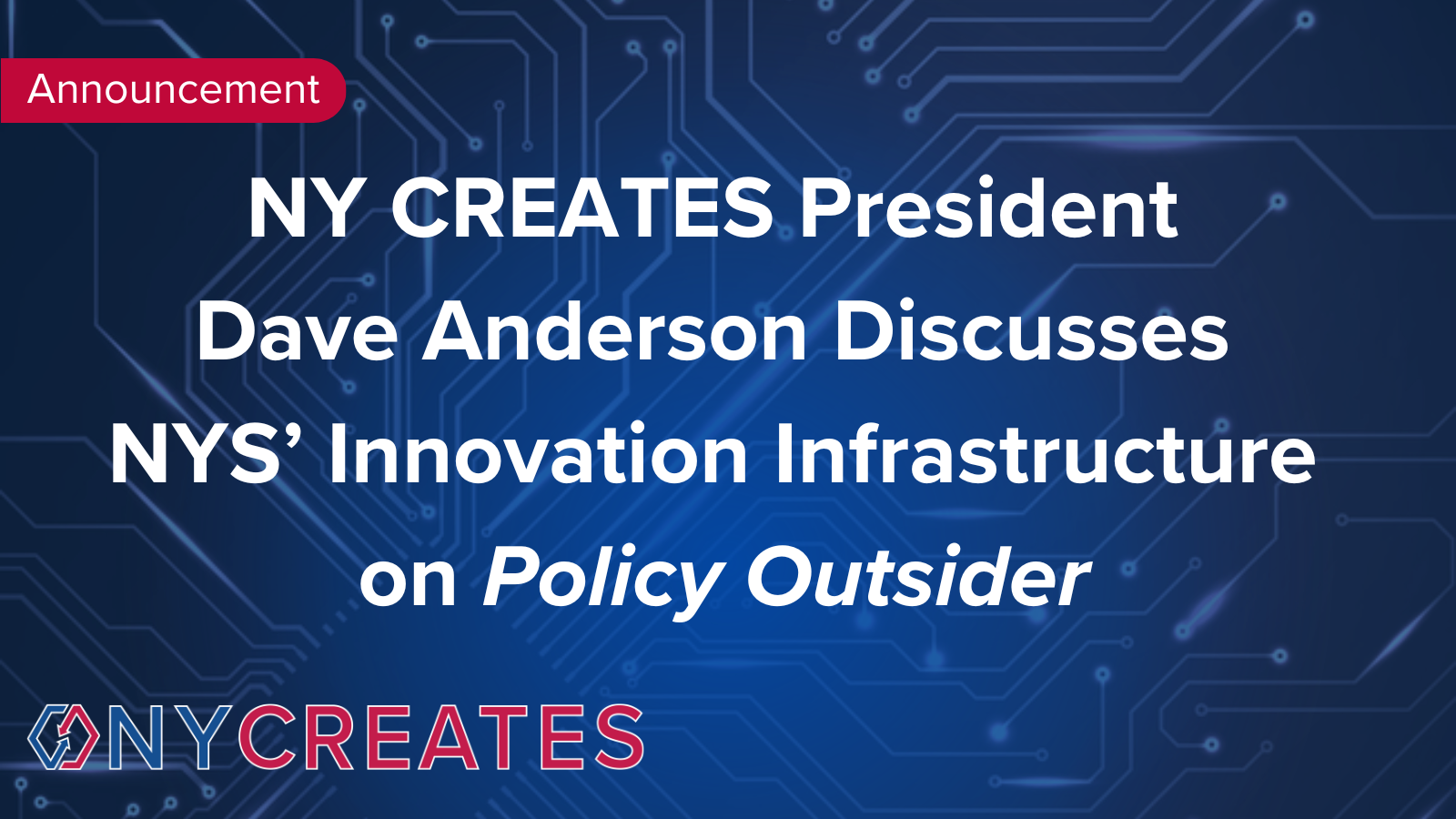 NY CREATES President Dave Anderson Discusses NYS' Innovation Infrastructure on Policy Outsider